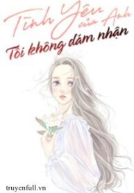 tinh-yeu-cua-anh-toi-khong-dam-nhan-499697