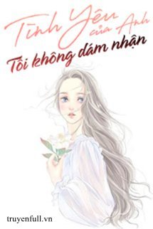tinh-yeu-cua-anh-toi-khong-dam-nhan-499697