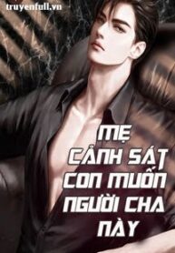 me-canh-sat-con-muon-nguoi-cha-nay